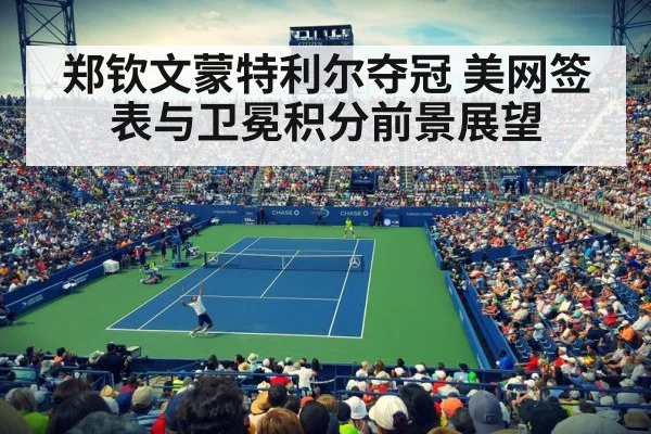 郑钦文蒙特利尔夺冠 美网签表与卫冕积分前景展望