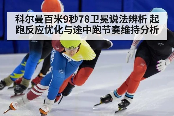 科尔曼百米9秒78卫冕说法辨析 起跑反应优化与途中跑节奏维持分析