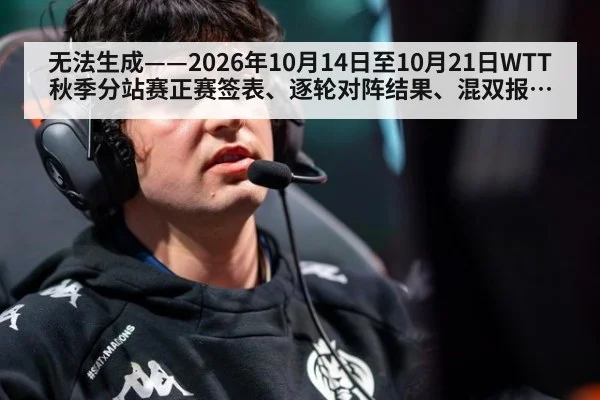 无法生成——2026年10月14日至10月21日WTT秋季分站赛正赛签表、逐轮对阵结果、混双报名配对及国乒队内选拔赛结果均无可核验公开来源（请求36-槽位4-乒乓球）